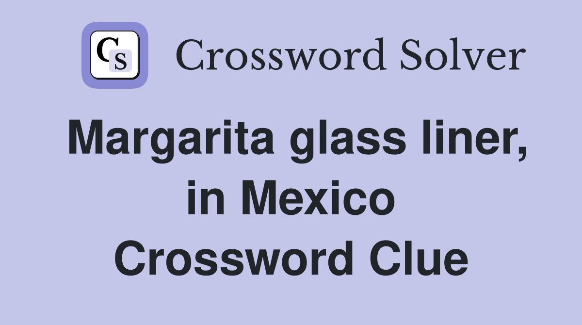 Margarita glass liner, in Mexico Crossword Clue