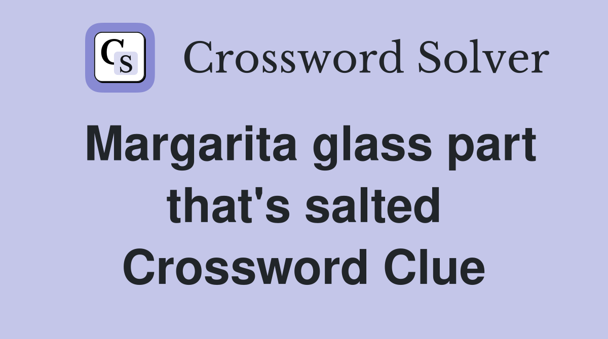 Margarita glass part that's salted Crossword Clue