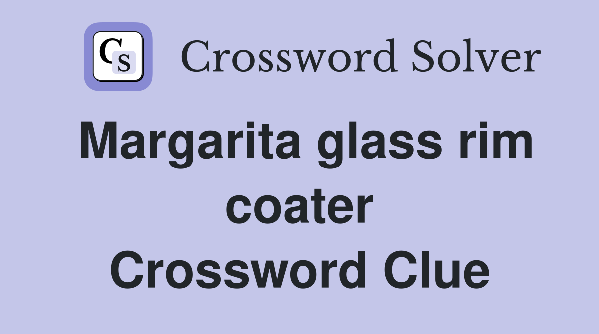 Margarita glass rim coater Crossword Clue