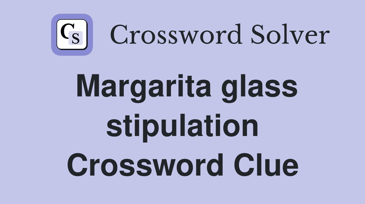 Margarita glass stipulation Crossword Clue