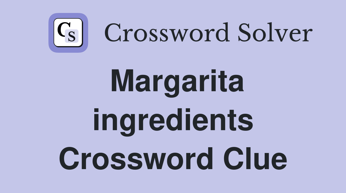 Margarita ingredients Crossword Clue
