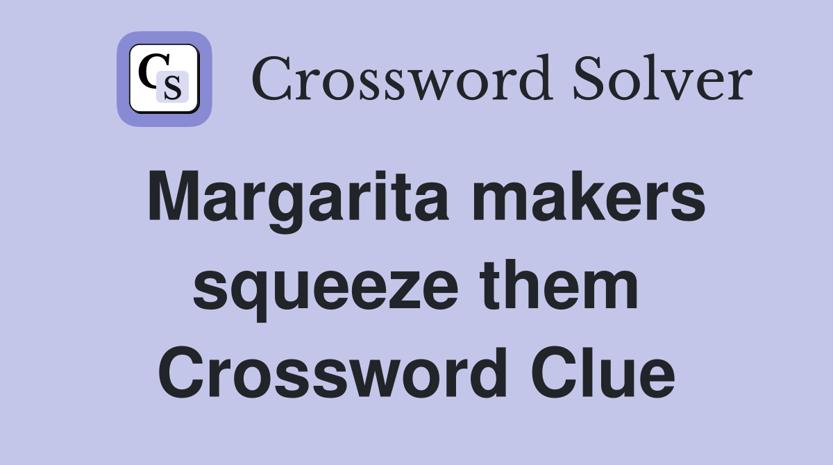 Margarita makers squeeze them Crossword Clue