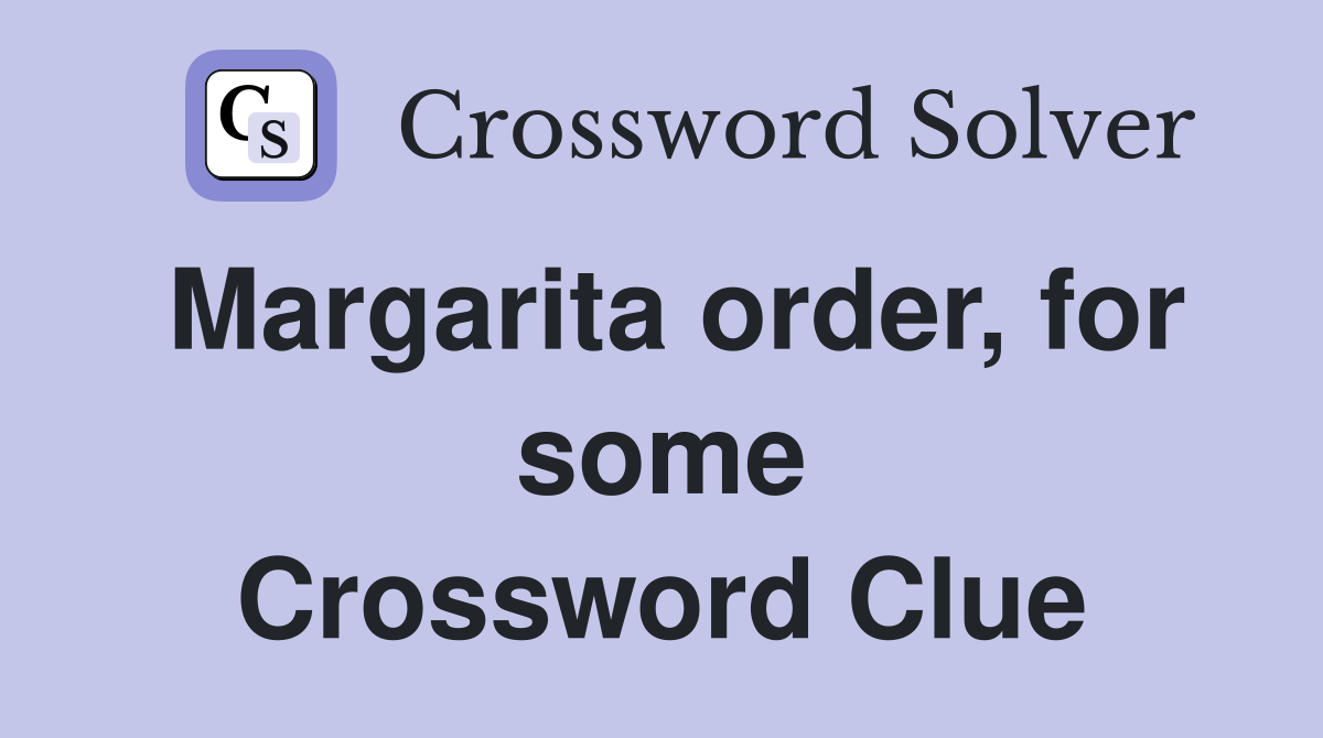 Margarita order, for some Crossword Clue