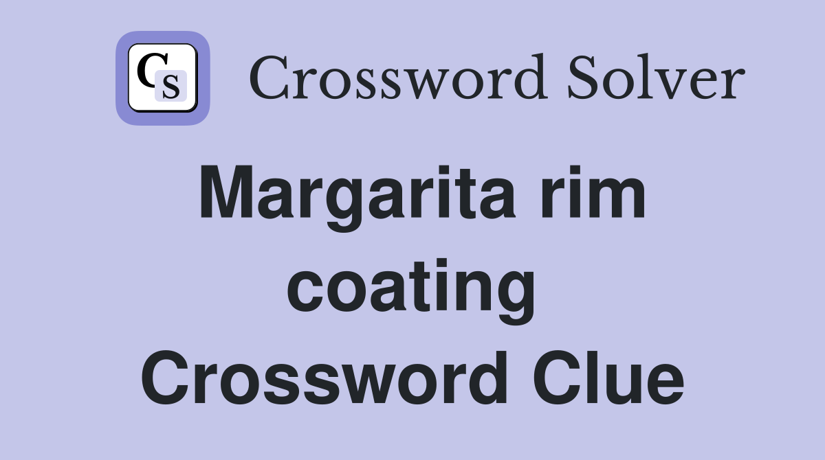 Margarita rim coating Crossword Clue