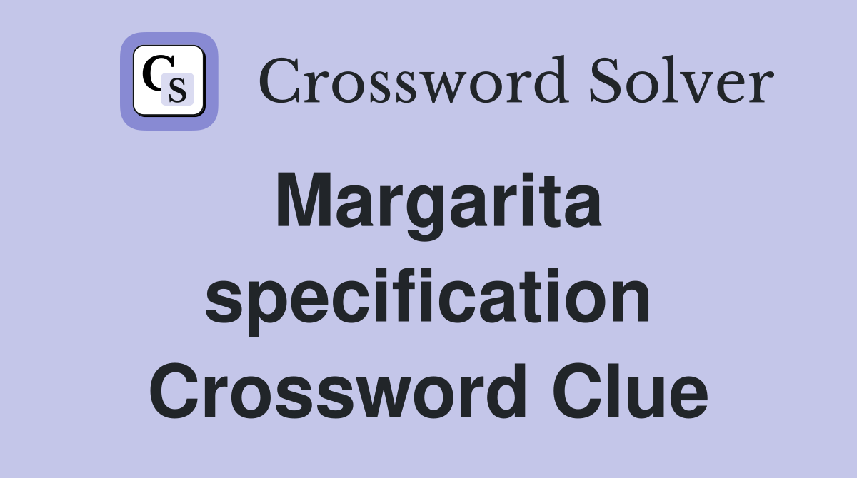 Margarita specification Crossword Clue