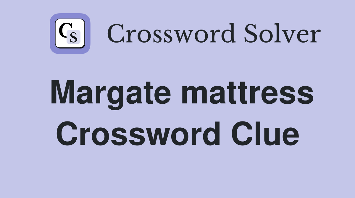 Margate mattress Crossword Clue