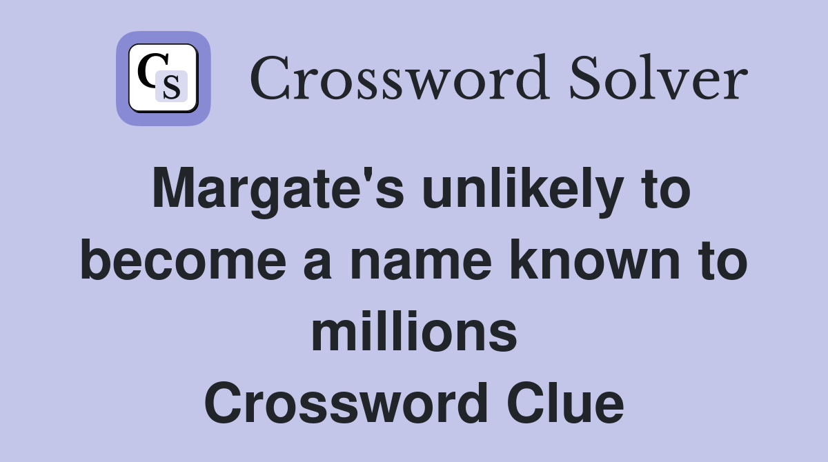 Margate's unlikely to become a name known to millions Crossword Clue