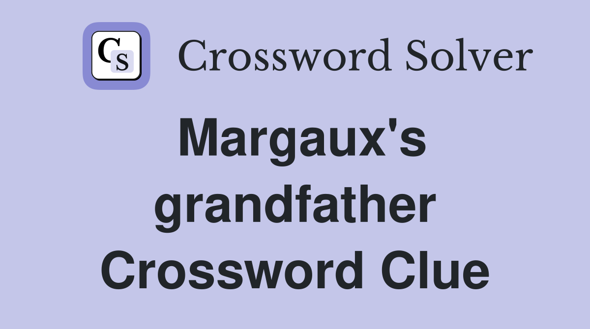 Margaux's grandfather Crossword Clue