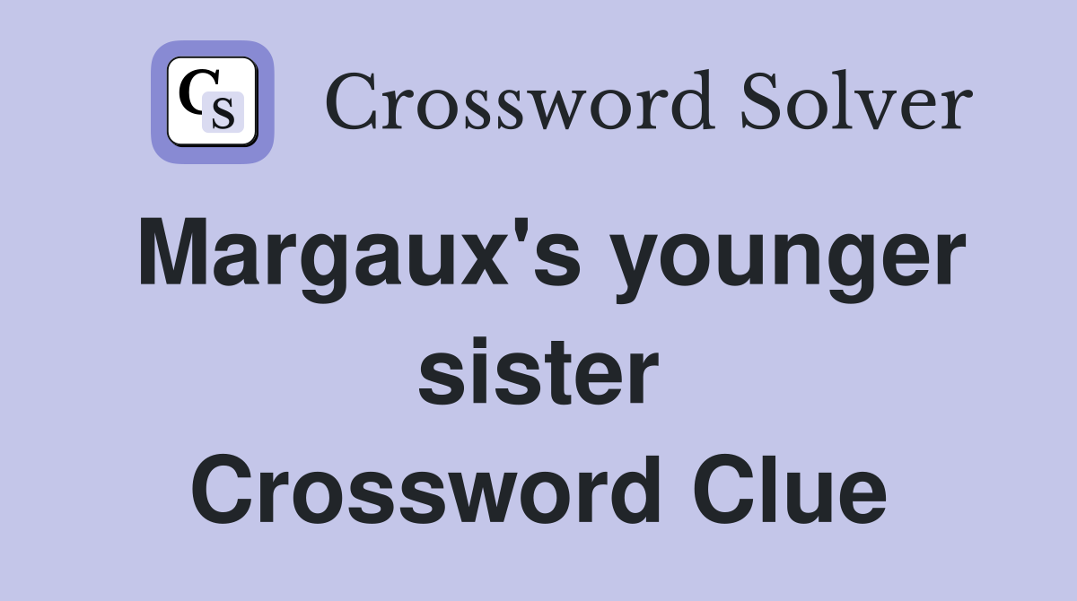 Margaux's younger sister Crossword Clue
