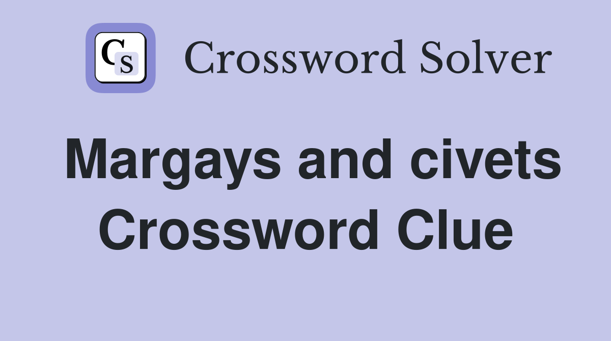 Margays and civets Crossword Clue
