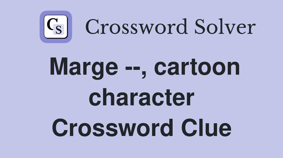 Marge --, cartoon character Crossword Clue