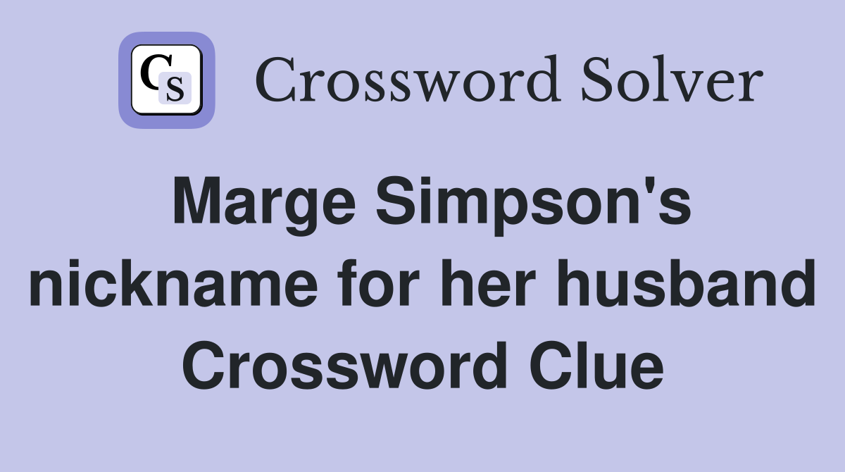 Marge Simpson's nickname for her husband Crossword Clue