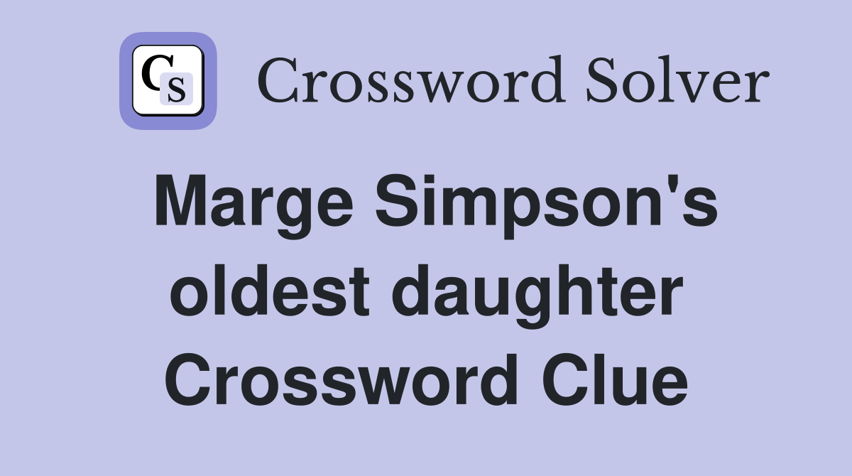 Marge Simpson's oldest daughter Crossword Clue