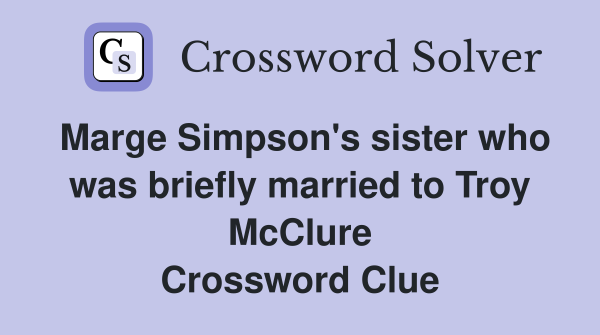 Marge Simpson's sister who was briefly married to Troy McClure Crossword Clue