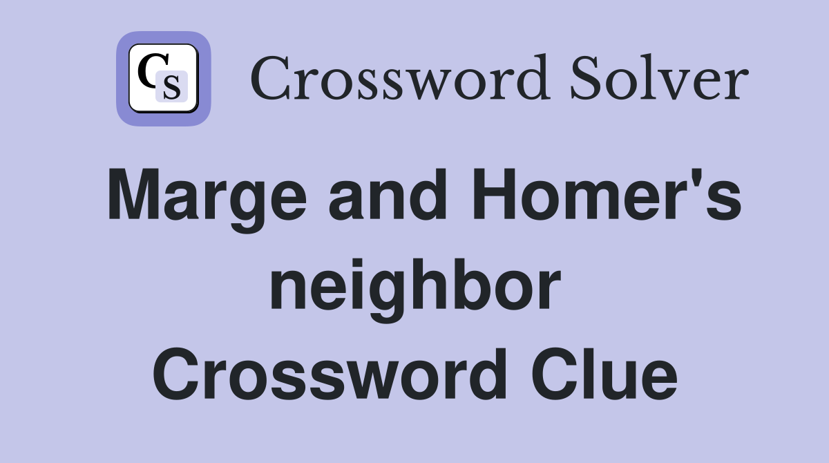 Marge and Homer's neighbor Crossword Clue