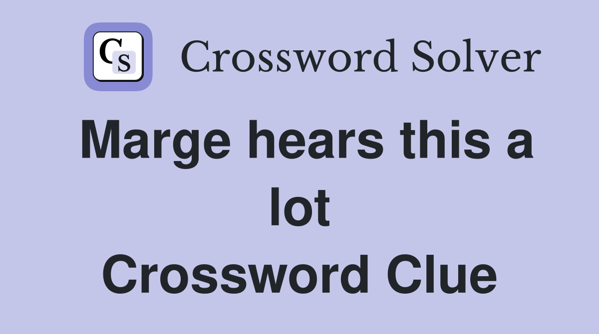 Marge hears this a lot Crossword Clue