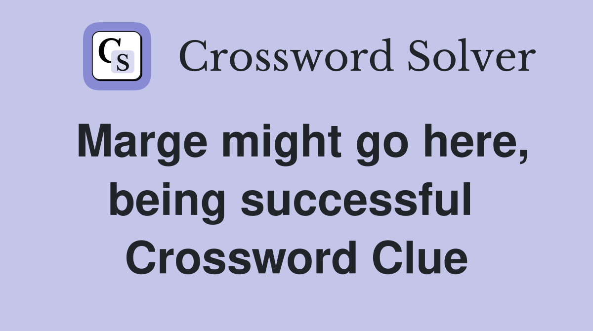 Marge might go here, being successful  Crossword Clue