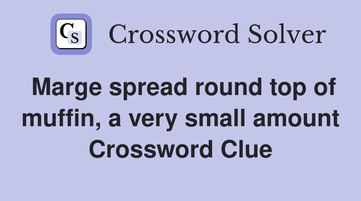 Marge spread round top of muffin, a very small amount Crossword Clue