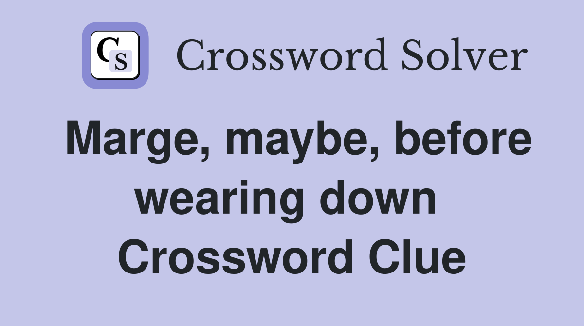 Marge, maybe, before wearing down  Crossword Clue