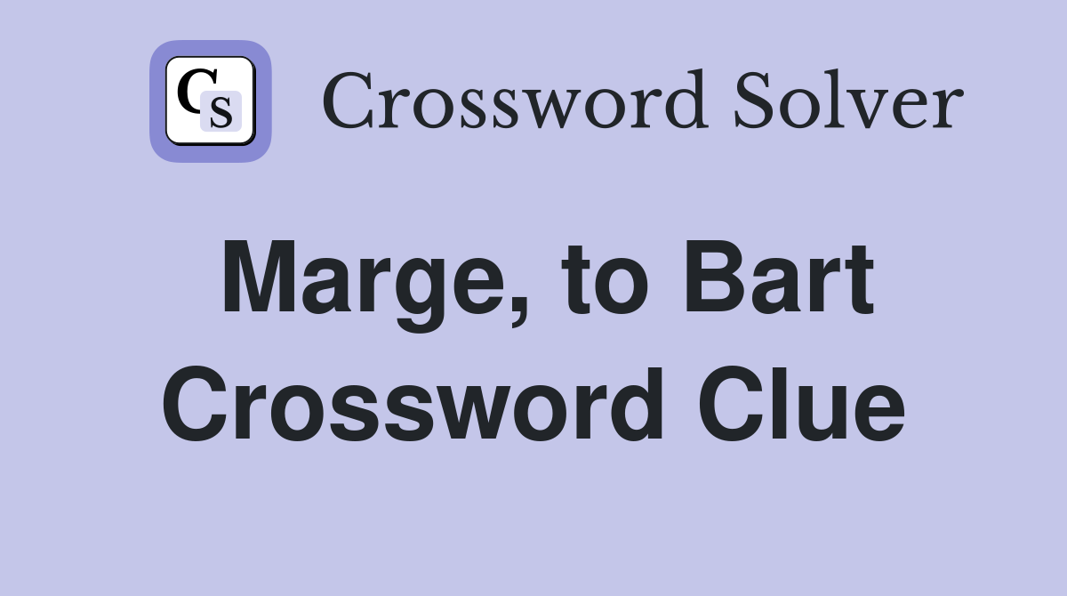 Marge, to Bart Crossword Clue