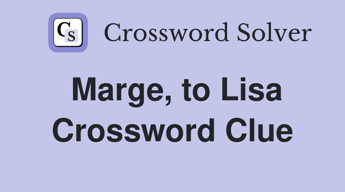 Marge, to Lisa Crossword Clue