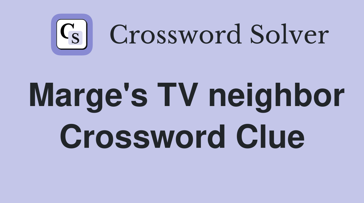 Marge's TV neighbor Crossword Clue
