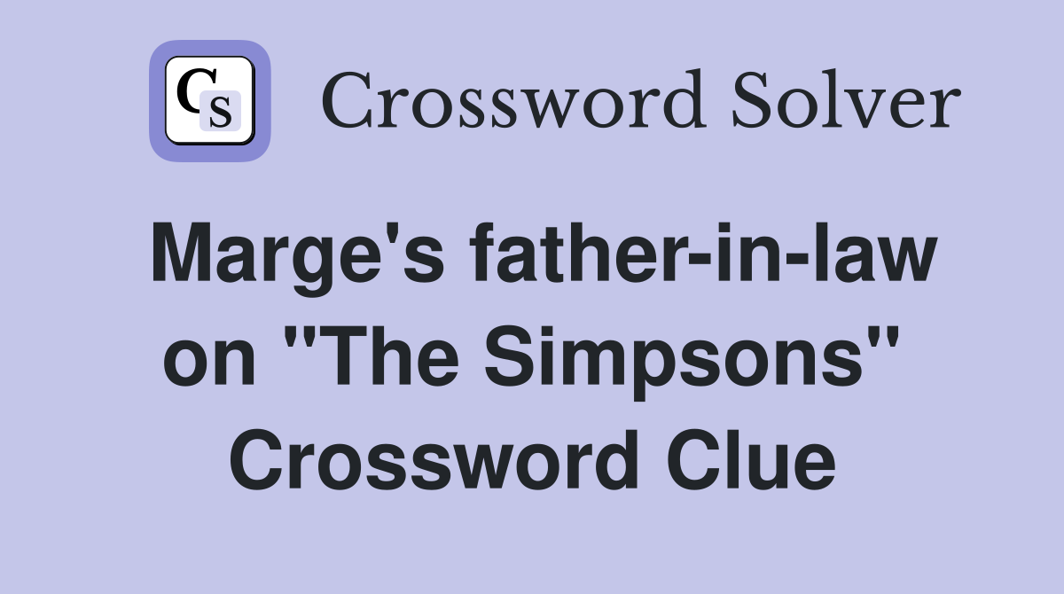 Marge's father-in-law on "The Simpsons" Crossword Clue