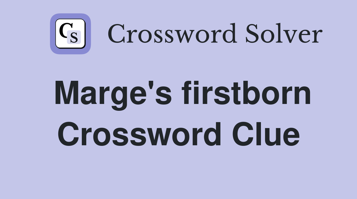 Marge's firstborn Crossword Clue