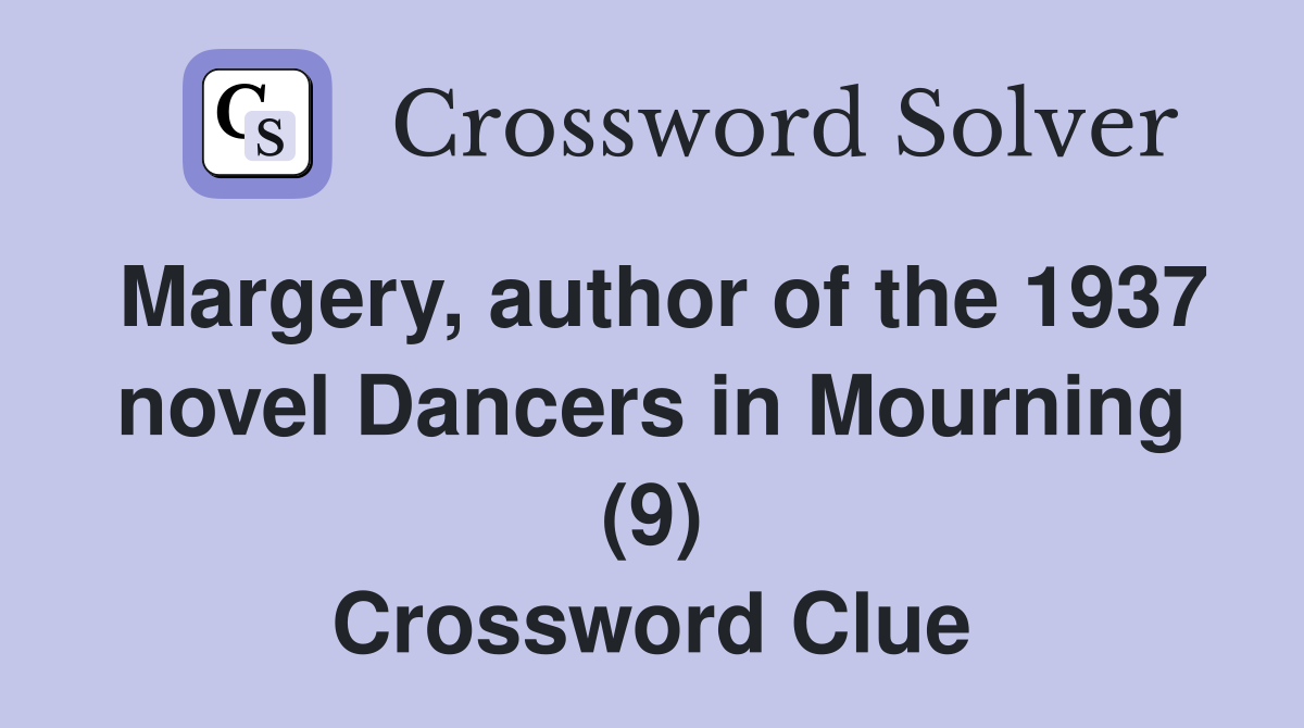 Margery, author of the 1937 novel Dancers in Mourning (9) Crossword Clue