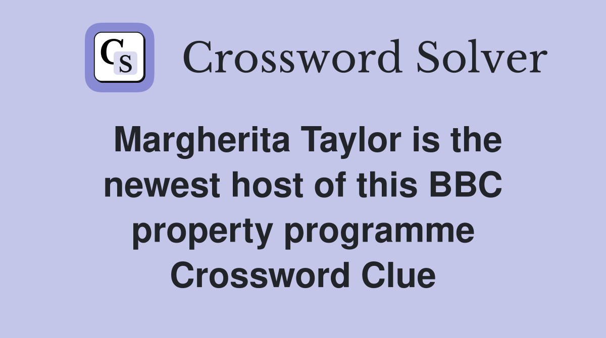 Margherita Taylor is the newest host of this BBC property programme Crossword Clue