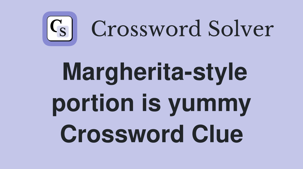 Margherita-style portion is yummy Crossword Clue