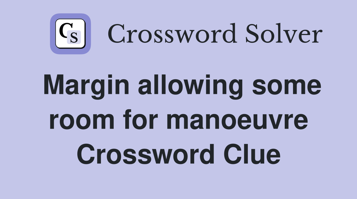 Margin allowing some room for manoeuvre Crossword Clue