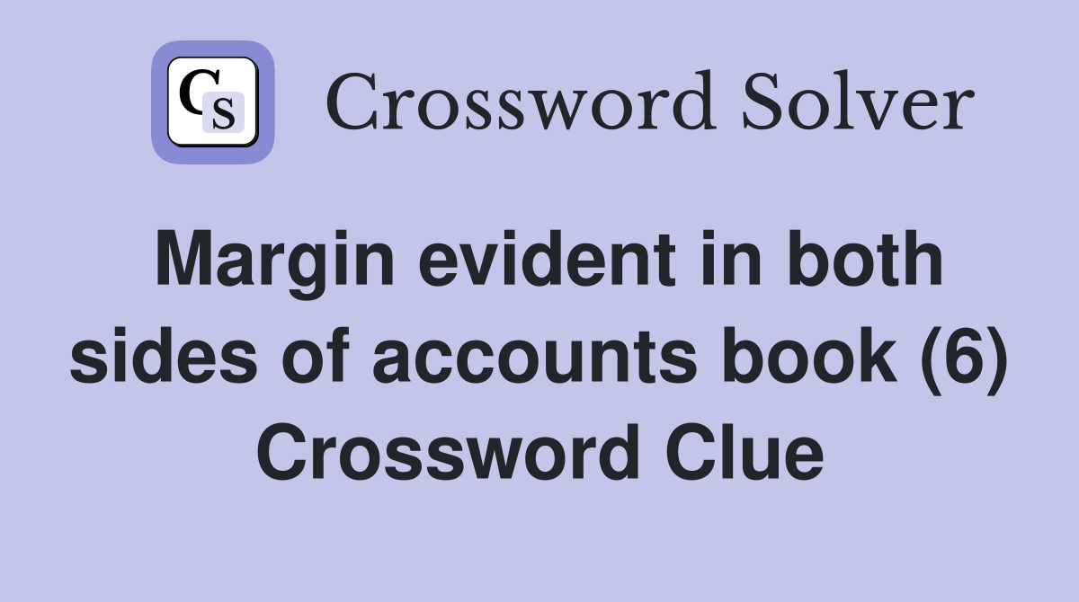 Margin evident in both sides of accounts book (6) Crossword Clue
