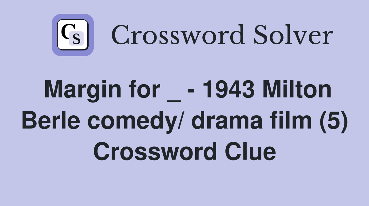 Margin for _ - 1943 Milton Berle comedy/ drama film (5) Crossword Clue