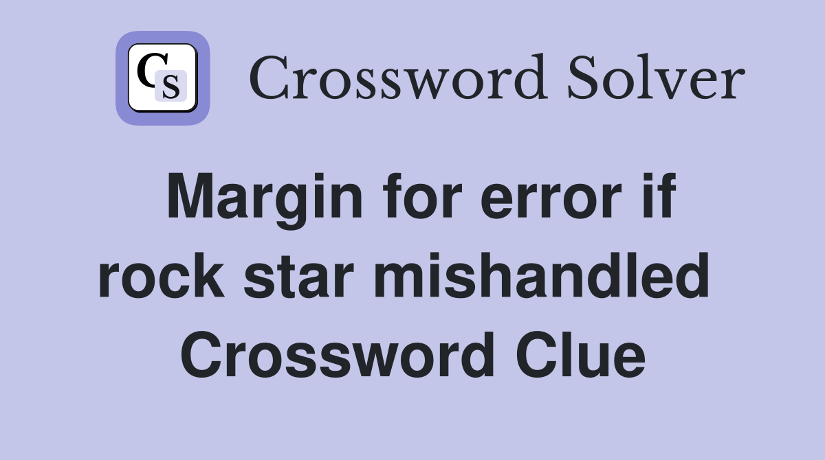 Margin for error if rock star mishandled  Crossword Clue