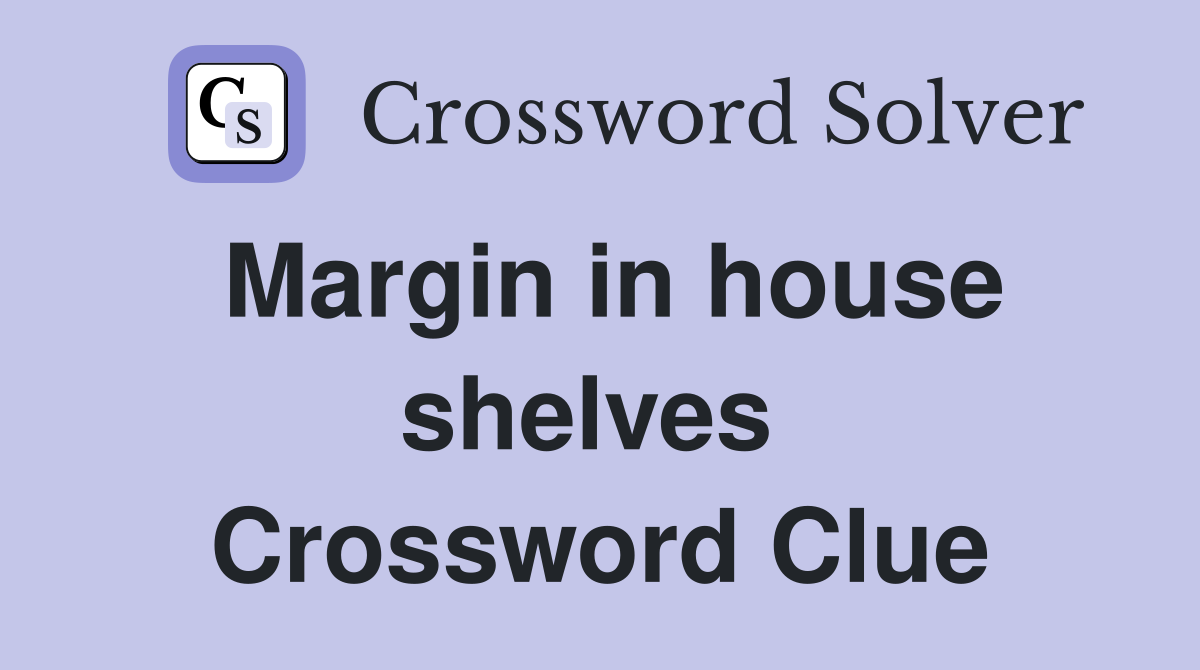 Margin in house shelves  Crossword Clue