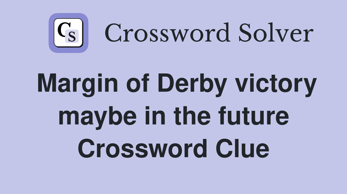 Margin of Derby victory maybe in the future Crossword Clue