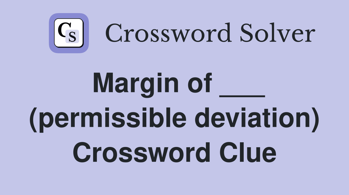 Margin of ___ (permissible deviation) Crossword Clue