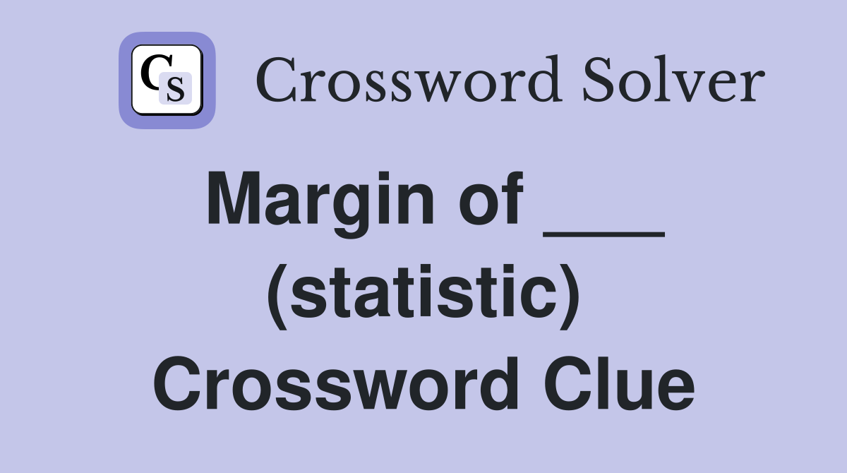Margin of ___ (statistic) Crossword Clue