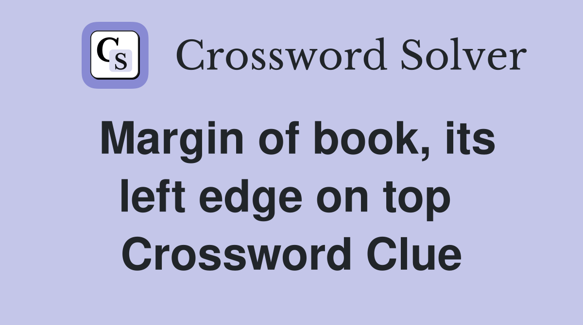 Margin of book, its left edge on top  Crossword Clue