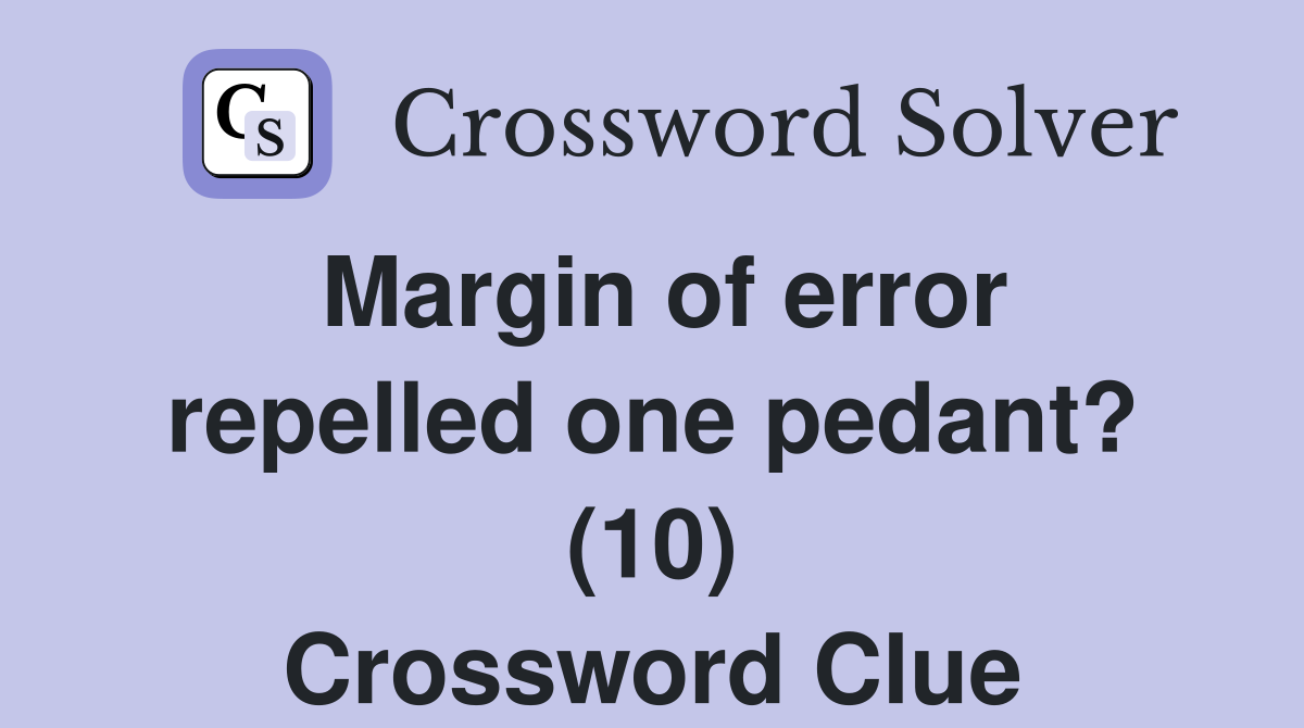 Margin of error repelled one pedant? (10) Crossword Clue