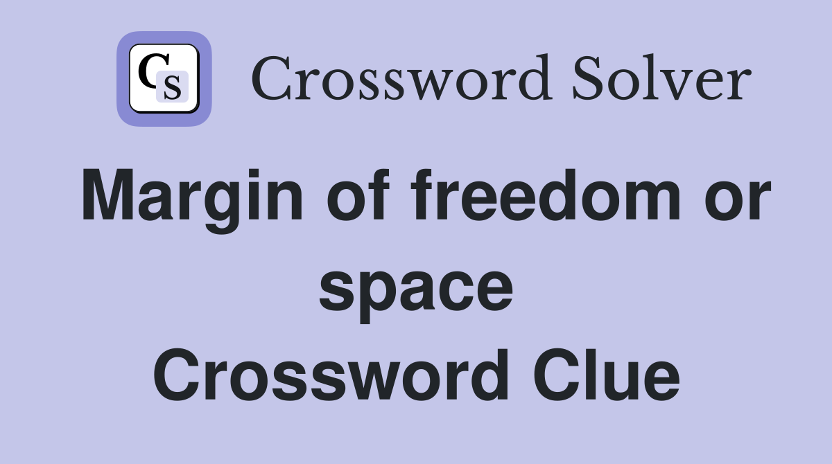 Margin of freedom or space Crossword Clue