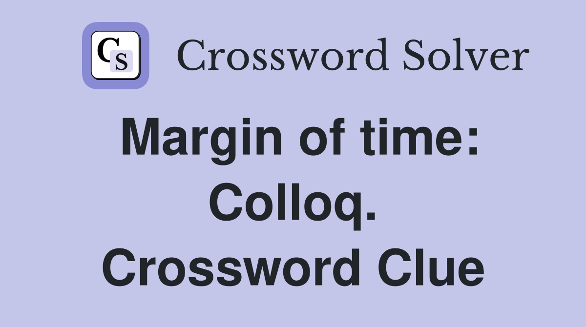 Margin of time: Colloq. Crossword Clue