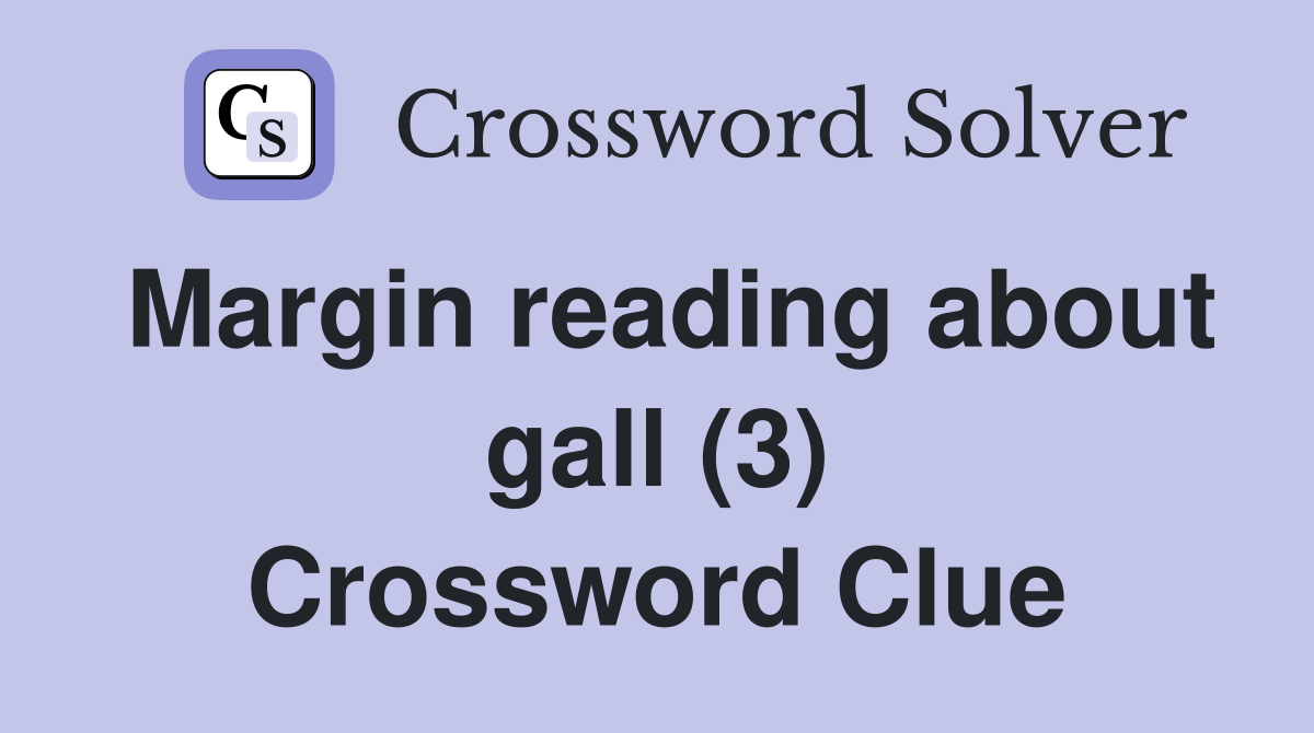 Margin reading about gall (3) Crossword Clue