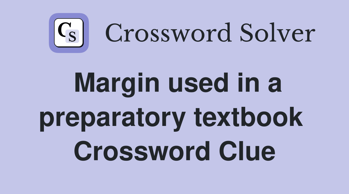 Margin used in a preparatory textbook  Crossword Clue