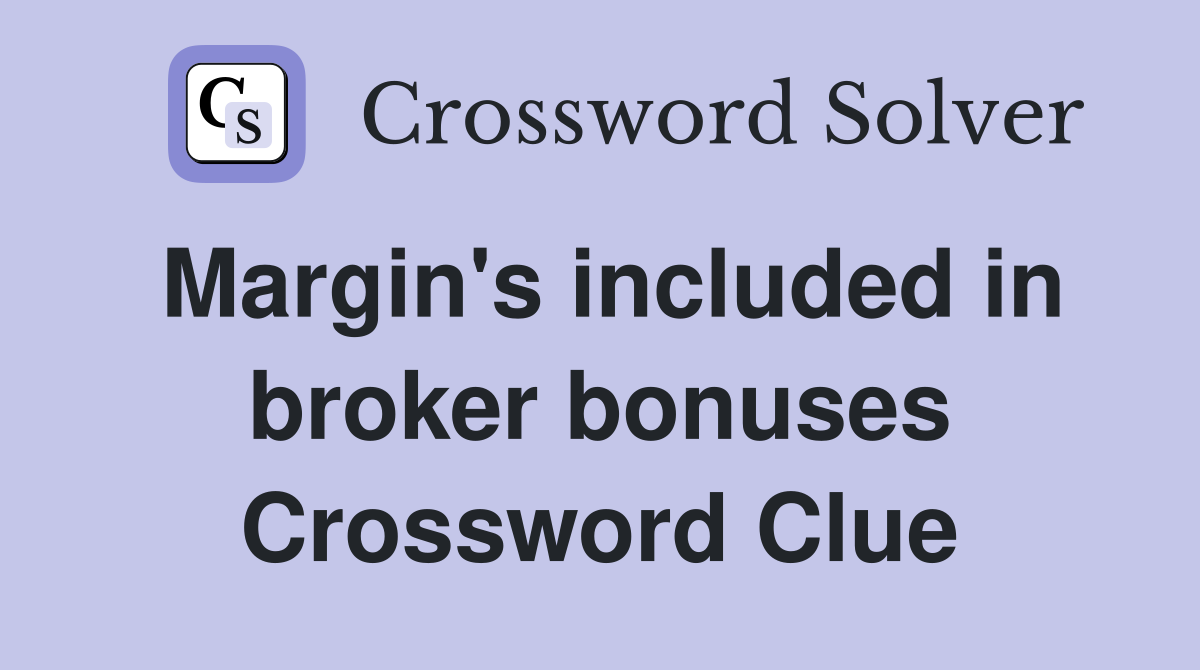 Margin's included in broker bonuses Crossword Clue