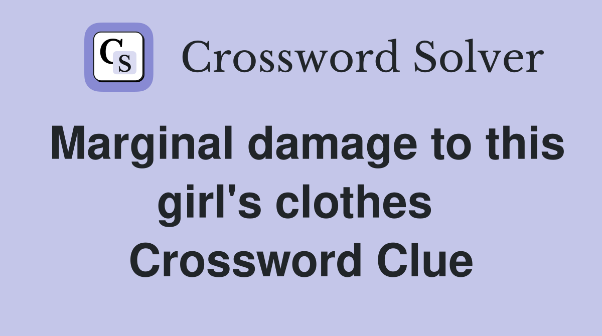 Marginal damage to this girl's clothes  Crossword Clue