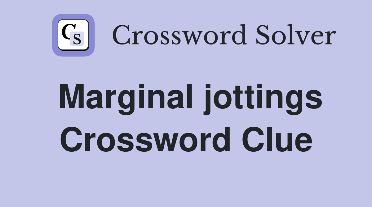 Marginal jottings Crossword Clue