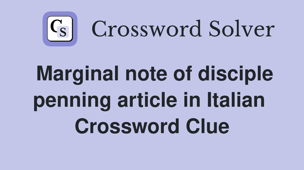 Marginal note of disciple penning article in Italian  Crossword Clue