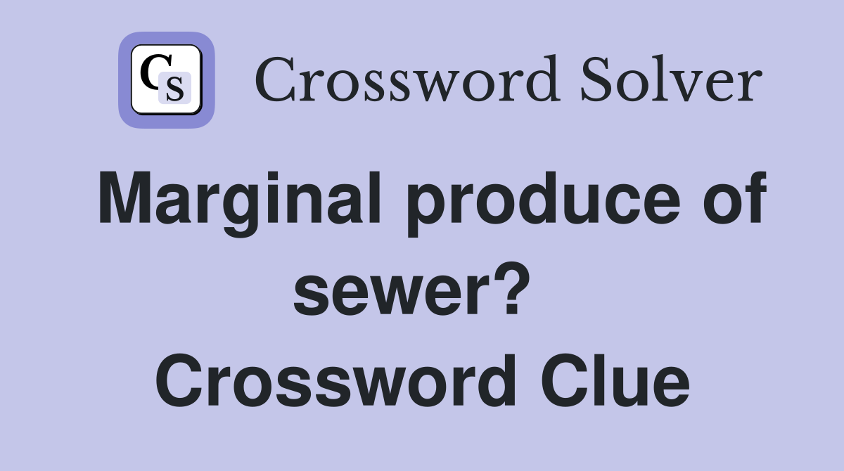 Marginal produce of sewer?  Crossword Clue